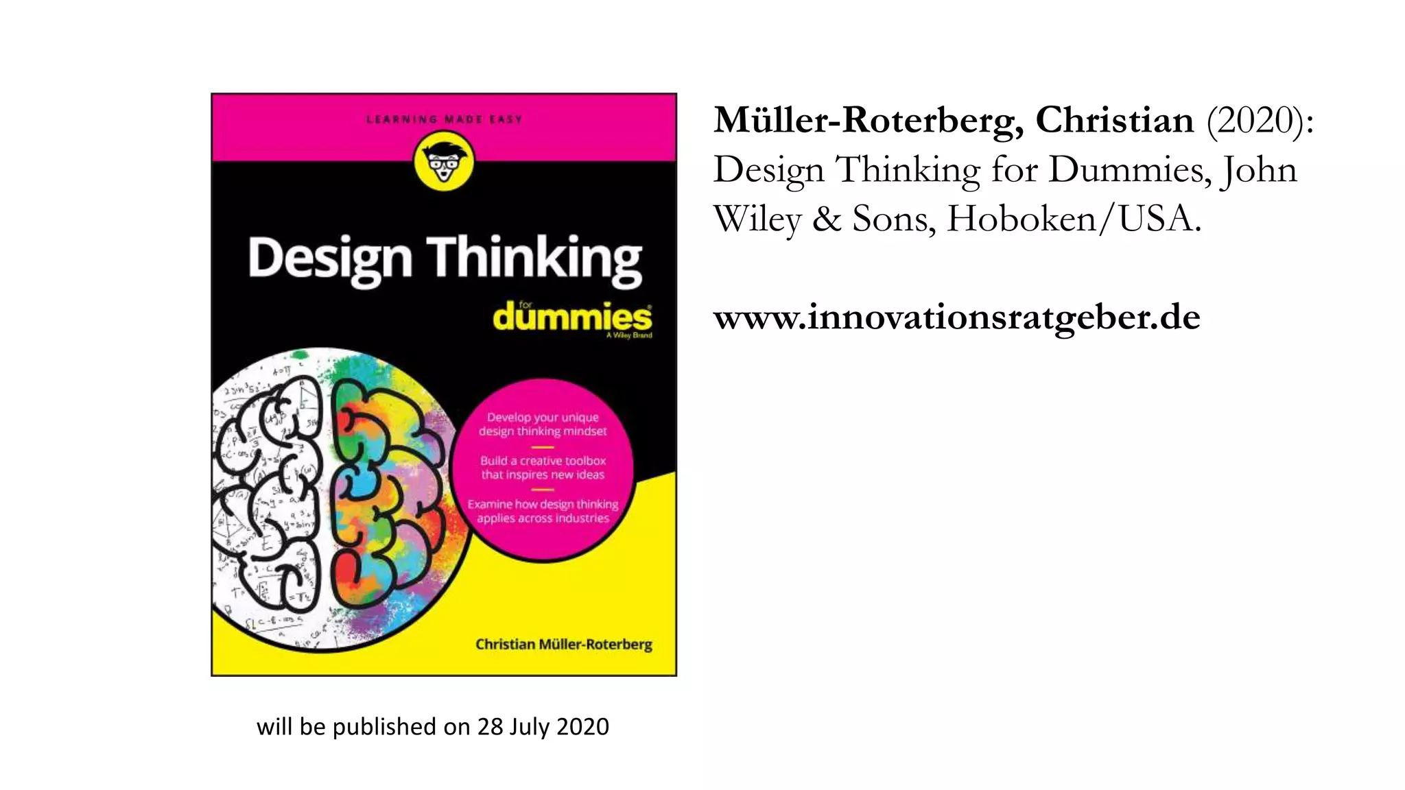 Müller-Roterberg, Christian (2020):
Design Thinking for Dummies, John
Wiley & Sons, Hoboken/USA.
www.innovationsratgeber.de
will be published on 28 July 2020
 