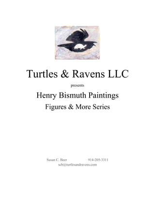 Turtles & Ravens LLC presents Henry Bismuth Paintings Figures & More Series Susan C. Beer  914-205-3311 [email_address] 