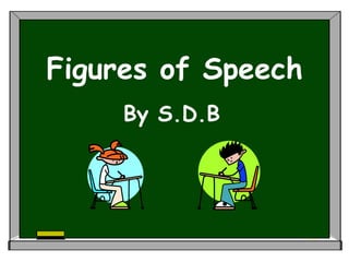 Figures of Speech
     By S.D.B
 