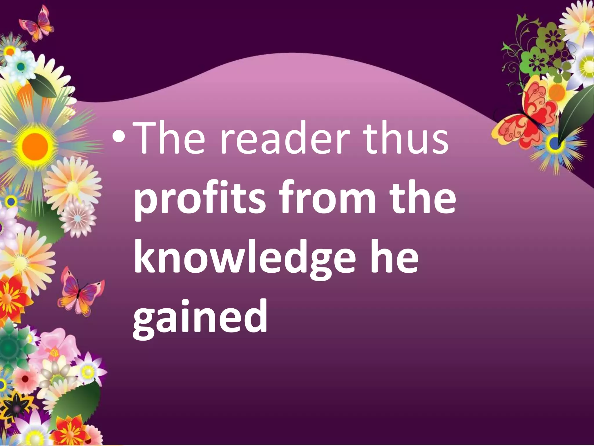 •The reader thus
 profits from the
 knowledge he
 gained
 