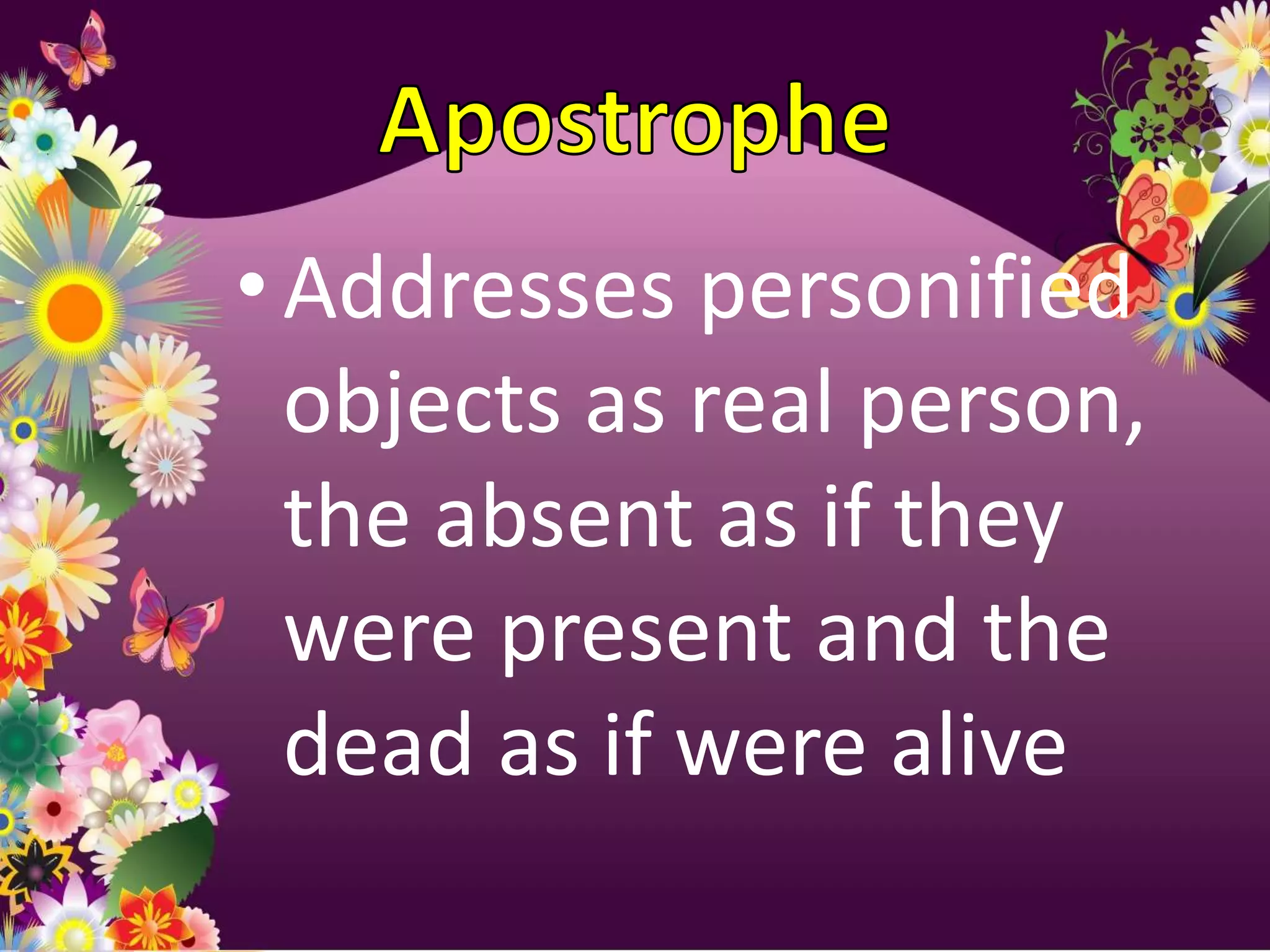 • Addresses personified
  objects as real person,
  the absent as if they
  were present and the
  dead as if were alive
 
