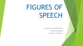 FIGURES OF
SPEECH
(Study and Thinking Skills)
Arnold M. Duping
English 1 Instructor
 