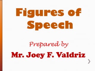 Figures of
Speech
Prepared by
Mr. Joey F. Valdriz
 