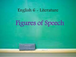 English 6 - Literature
Figures of Speech
 