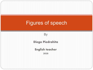 By
Diego Piedrahíta
English teacher
2020
Figures of speech
 