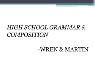 HIGH SCHOOL GRAMMAR &
COMPOSITION
-WREN & MARTIN
 