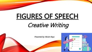 FIGURES OF SPEECH
Creative Writing
Presented by: Ma’am Raya
 
