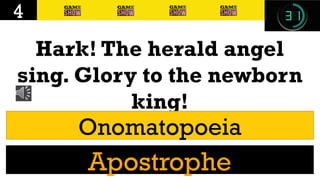 Hark! The herald angel
sing. Glory to the newborn
king!
4
Onomatopoeia
Apostrophe
 