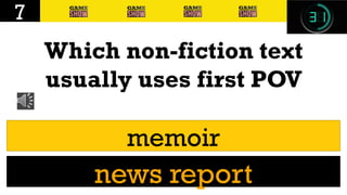Which non-fiction text
usually uses first POV
7
memoir
news report
 