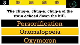 The chug-a, chug-a, chug-a of the
train echoed down the hill.
8
Onomatopoeia
Oxymoron
Personification
 