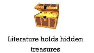 Literature holds hidden
treasures
 