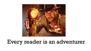 Every reader is an adventurer
 