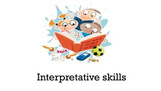 Interpretative skills
 