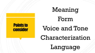 Pointsto
consider
Meaning
Form
Voice and Tone
Characterization
Language
 