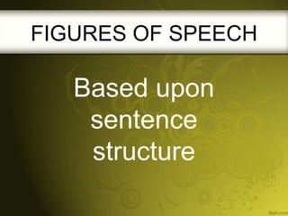 FIGURES OF SPEECH

Based upon
sentence
structure

 