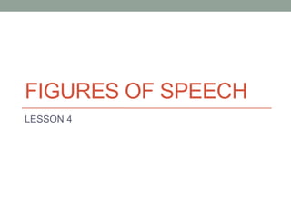 FIGURES OF SPEECH
LESSON 4
 