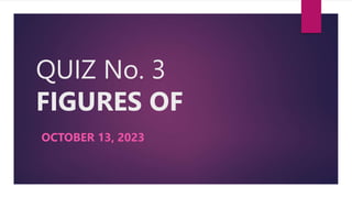 QUIZ No. 3
FIGURES OF
OCTOBER 13, 2023
 