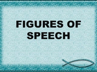 FIGURES OF
SPEECH
 