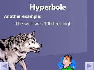 Hyperbole Another example: The wolf was 100 feet high.   
