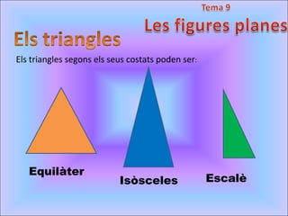 Els triangles segons els seus costats poden ser :  Equilàter Isòsceles Escalè 