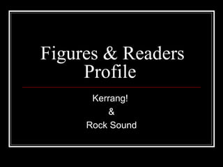 Figures & Readers Profile  Kerrang!  & Rock Sound 