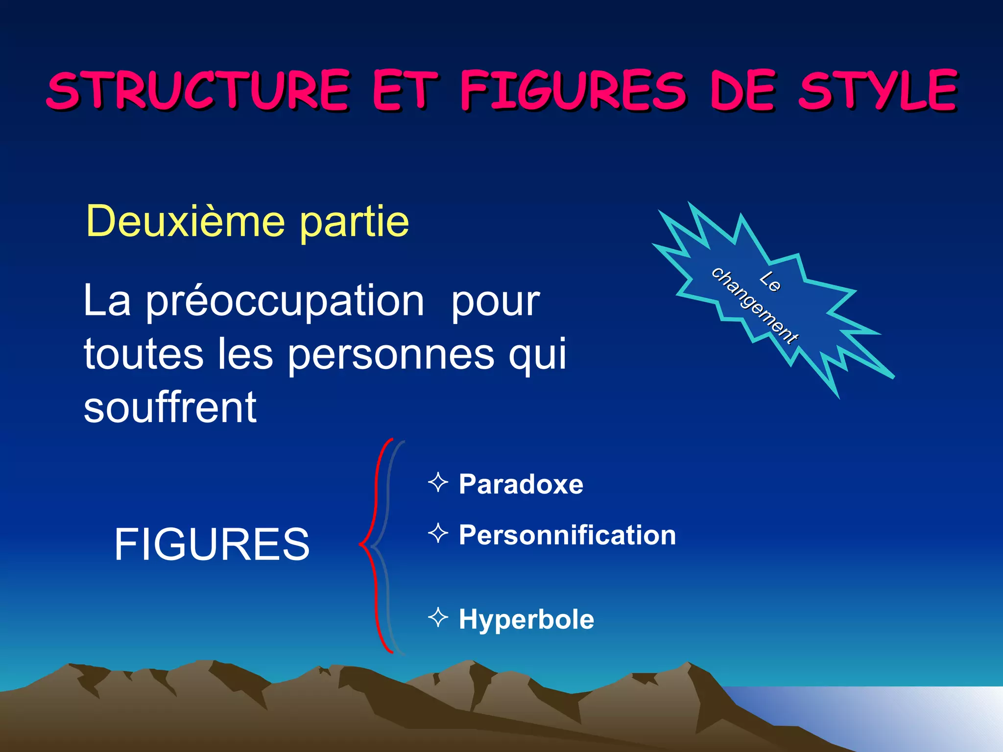 STRUCTURE ET FIGURES DE STYLE Deuxième   partie La préoccupation  pour toutes les personnes qui souffrent Le  changement FIGURES Paradoxe  Personnification  Hyperbole  