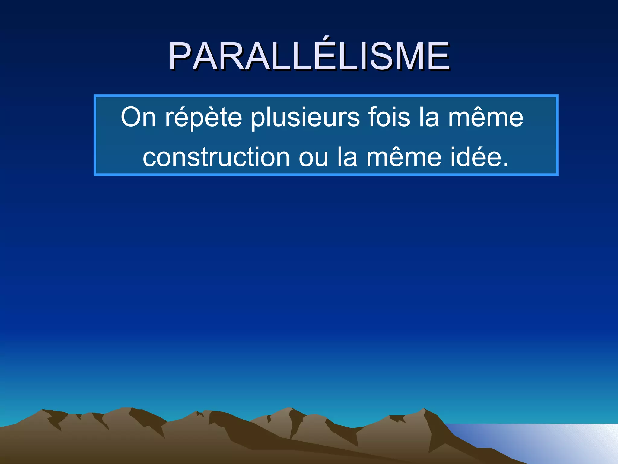 PARALLÉLISME On répète plusieurs fois la même  construction ou la même idée. 