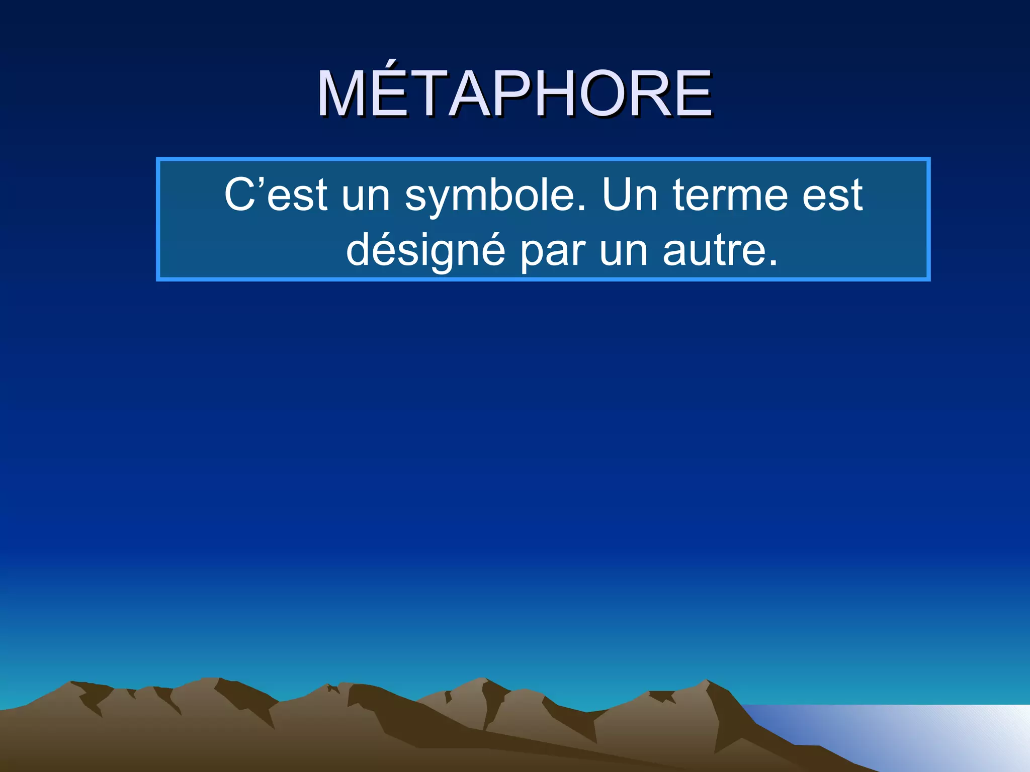 MÉTAPHORE C’est un symbole. Un terme est désigné par un autre. 