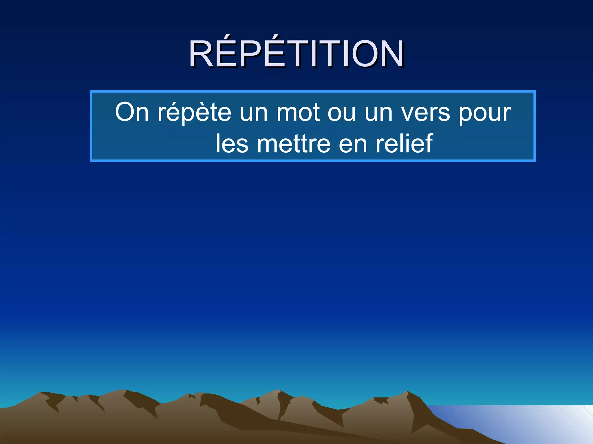 RÉPÉTITION On répète un mot ou un vers pour les mettre en relief 