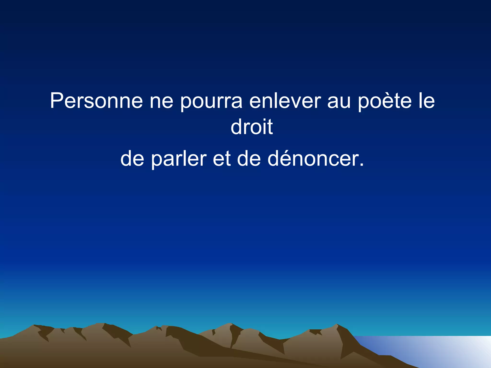 Personne ne pourra enlever au poète le droit de parler et de dénoncer. 