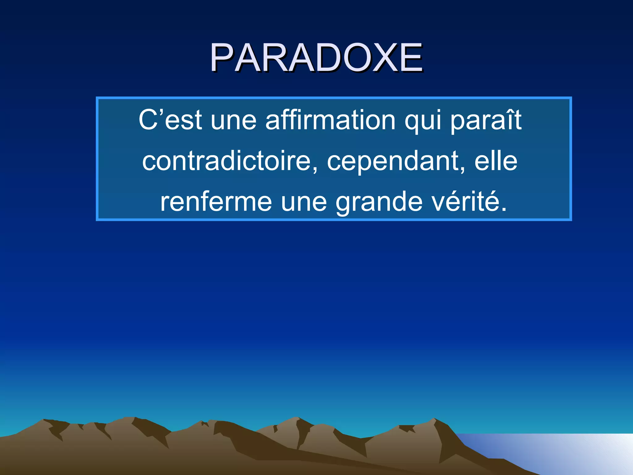 PARADOXE C’est une affirmation qui paraît  contradictoire, cependant, elle  renferme une grande vérité. 