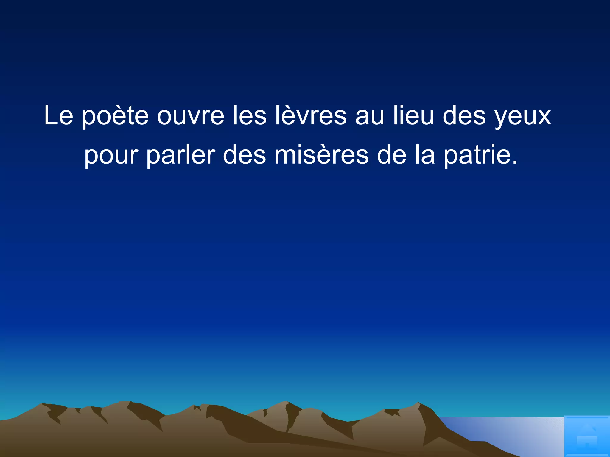 Le poète ouvre les lèvres au lieu des yeux  pour parler des misères de la patrie. 