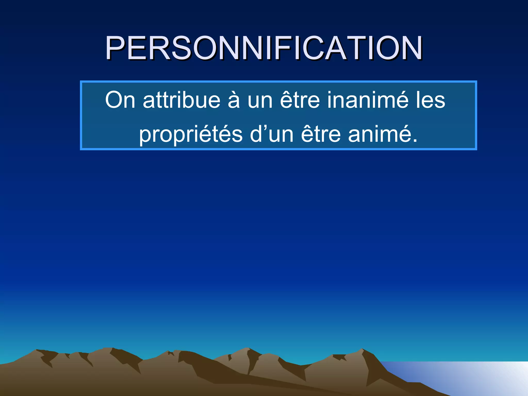 PERSONNIFICATION On attribue à un être inanimé les  propriétés d’un être animé. 