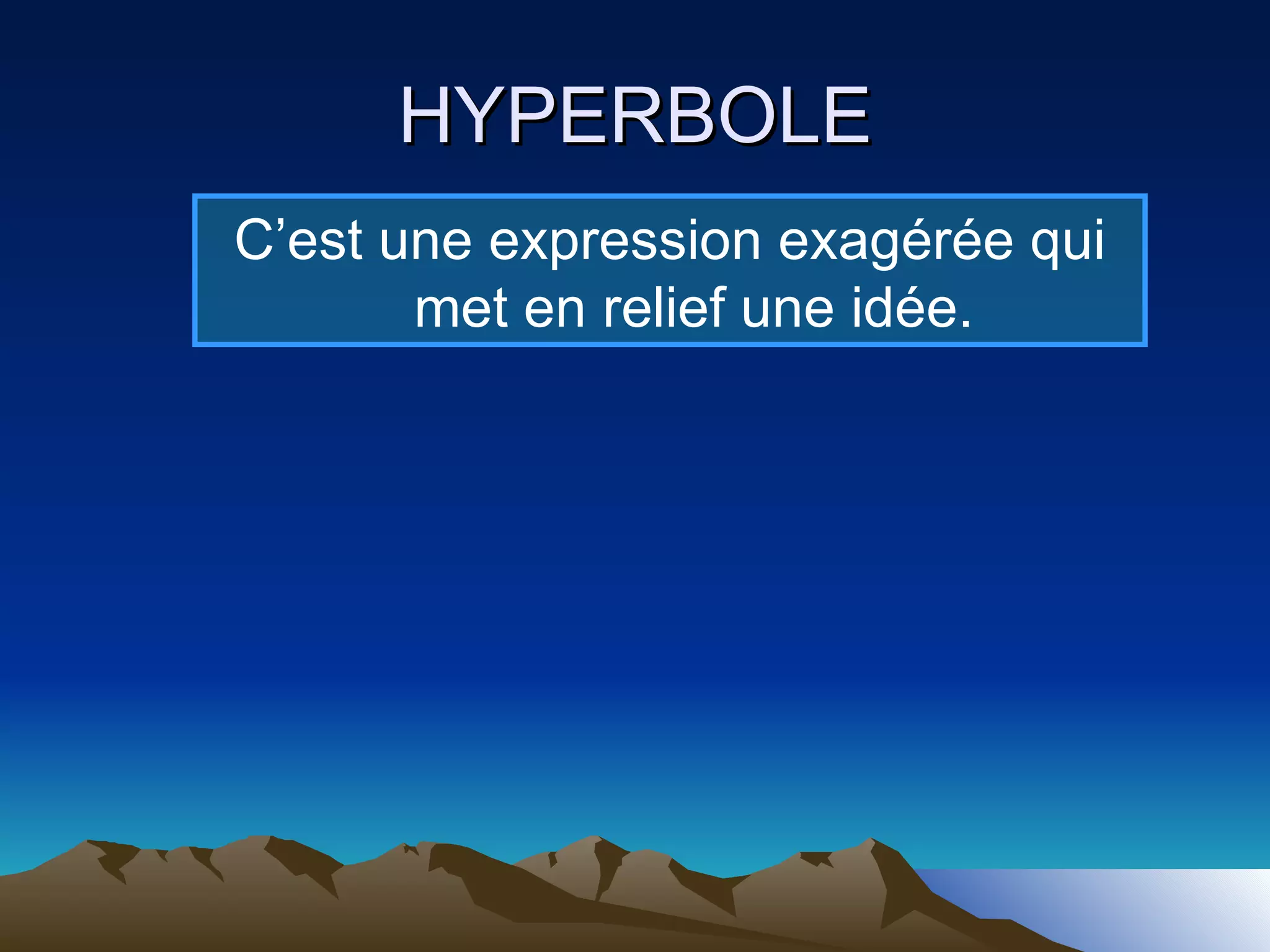 HYPERBOLE C’est une expression exagérée qui met en relief une idée. 