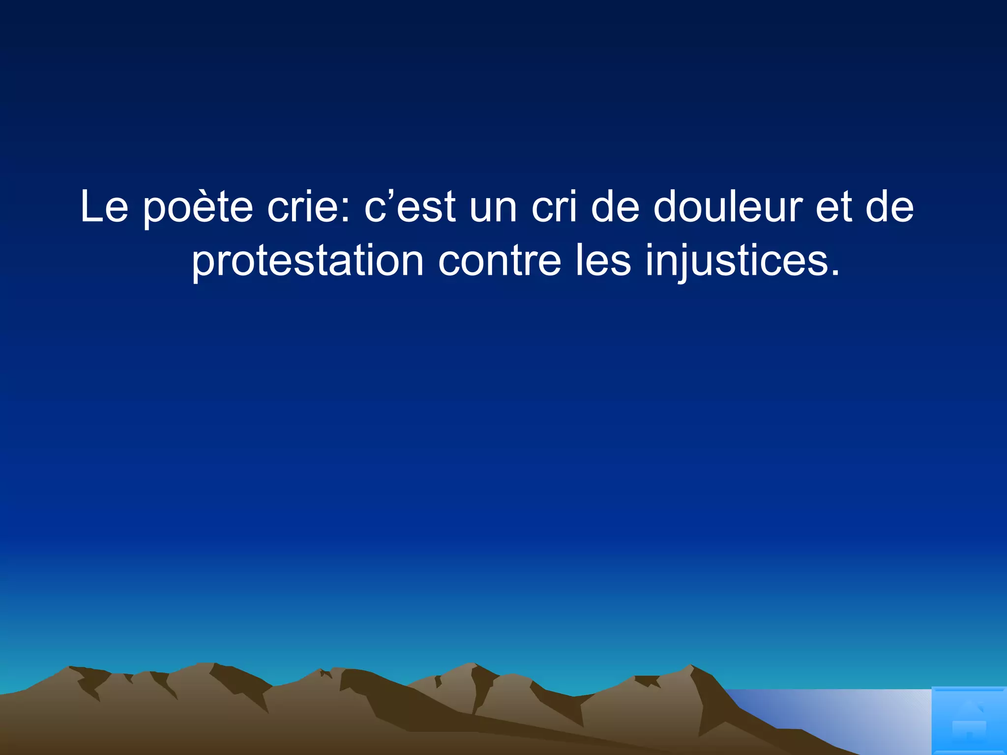 Le poète crie: c’est un cri de douleur et de protestation contre les injustices. 
