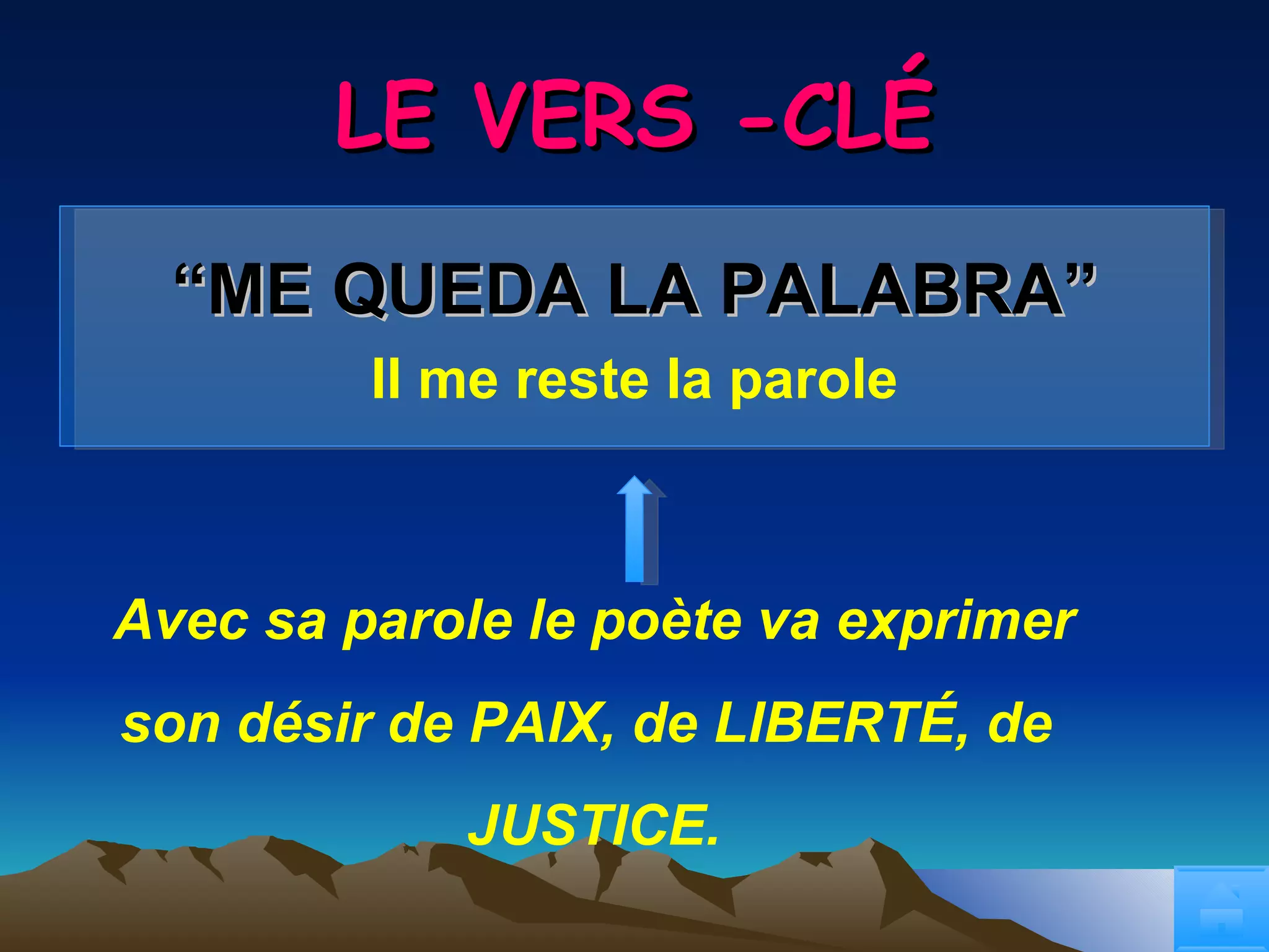 LE VERS -CLÉ “ ME QUEDA LA PALABRA” Il me reste la parole Avec sa parole le poète va exprimer  son désir de PAIX, de LIBERTÉ, de  JUSTICE. 