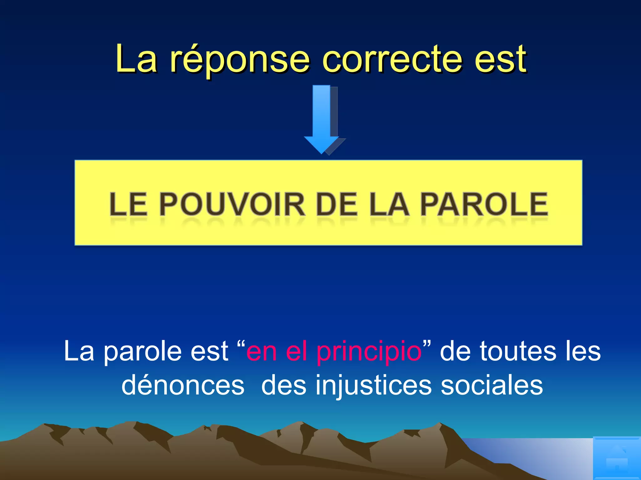 La réponse correcte est La parole est “ en el principio ” de toutes les  dénonces  des injustices sociales  