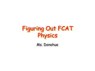 Figuring Out FCAT Physics Ms. Donohue 