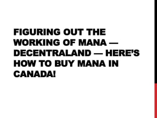 FIGURING OUT THE
WORKING OF MANA —
DECENTRALAND — HERE’S
HOW TO BUY MANA IN
CANADA!
 