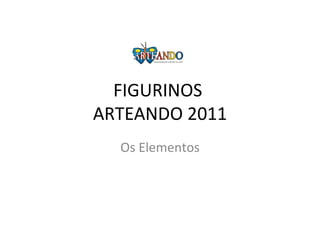 FIGURINOS
ARTEANDO 2011
  Os Elementos
 