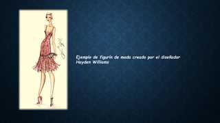 Ejemplo de figurín de moda creado por el diseñador
Hayden Williams
 