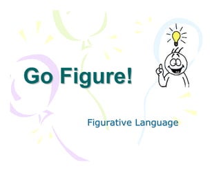 Go Figure!
     Figurative Language
 