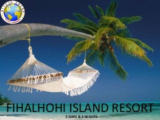 FIHALHOHI ISLAND RESORT5 DAYS & 4 NIGHTS
 