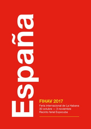 FIHAV 2017
España
Feria internacional de La Habana
30 octubre — 3 noviembre
Recinto ferial Expocuba
 