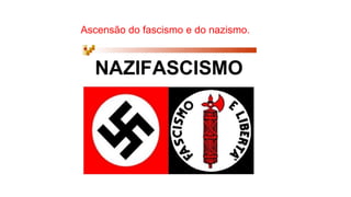 Ascensão do fascismo e do nazismo.
 