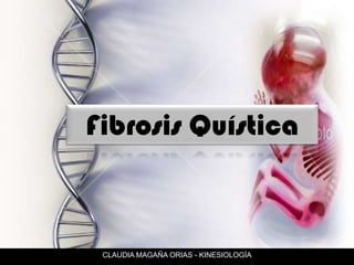 Fibrosis Quística CLAUDIA MAGAÑA ORIAS - KINESIOLOGÍA 