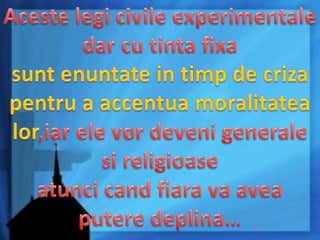 Acestelegicivileexperimentale dar cu tinta fixasuntenuntate in timp de crizapentru a accentuamoralitatealor,iar ele vordevenigeneralesi religioaseatuncicand fiara va aveaputeredeplina… 