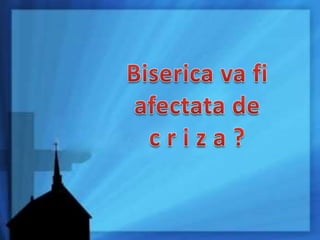 Biserica va fi afectata de c r i z a ?