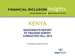 KENYA
QUICKSIGHTS REPORT
FII TRACKER SURVEY
CONDUCTED FALL 2013
Published March 2014
 