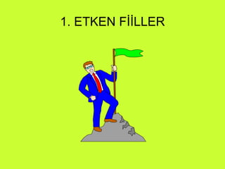1. ETKEN FİİLLER 